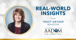 Tracy Gryger, MAADOM, with Real-World Insights.